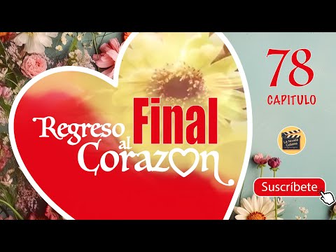 REGRESO AL CORAZON | CAP -  78 FINAL | La Novela Cubana