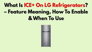 What Is ICE+ On LG Refrigerators – Feature Meaning, How To Enable & When To Use
