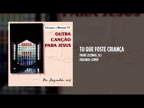 Tu Que Foste Criança - Padre Zezinho