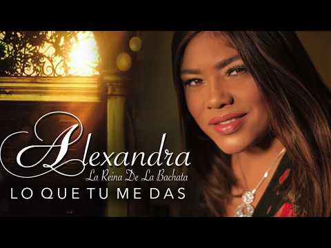 Alexandra La Reina De La Bachata - Lo Que Tu Me Das