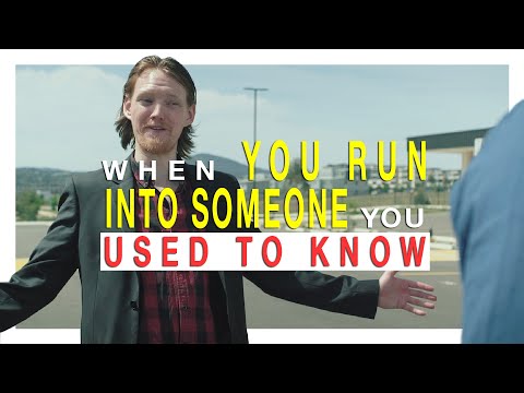 When You Run Into Someone You Used to Know