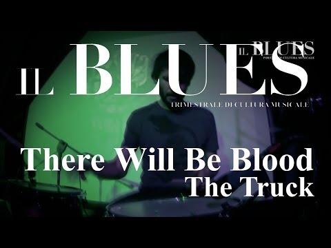 There Will Be Blood - The Truck - Il Blues Magazine