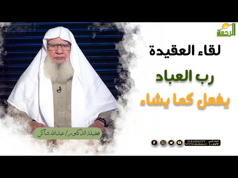 رب العباد يفعل كما يشاء || برنامج لقاء العقيدة لفضيلة د/ عبدالله شاكر