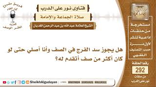 صورة هل يجوز سد الفرج في الصف وأنا أصلي حتى لو كان أكثر من صف أتقدم له؟ الشيخ عبدالله الغديان