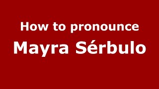How to pronounce Mayra S&eacute;rbulo