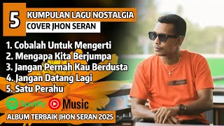 Download lagu LAGU NOSTALGIA | COBALAH UNTUK MENGERTI - JHON SERAN Cover Full Album Terbaru 2025 PALING DICARI mp3