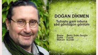 DOĞAN DİKMEN  Tutuştu gam oduna şâd gördüğün gönlüm