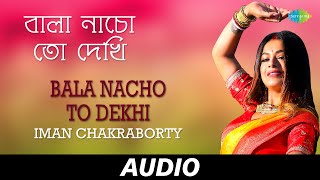 Bala Nacho To Dekhi (Sohag Chand)  বালা �