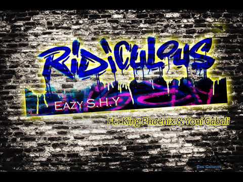 Eazy S.H.Y- Ridiculous Ft. (King Pheonix & Yoni Gabali)