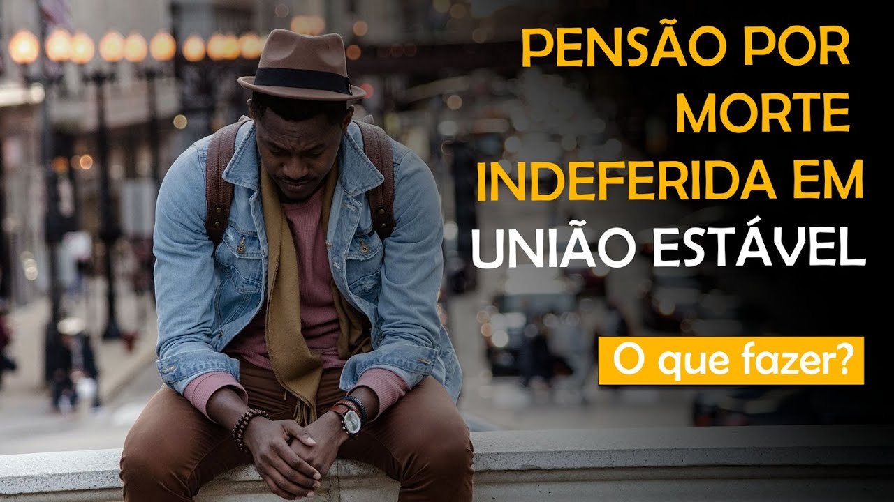 PENSÃO POR MORTE INDEFERIDA EM UNIÃO ESTÁVEL