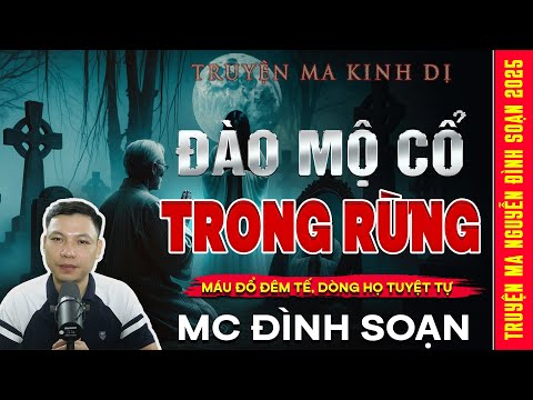 TRUYỆN MA: ĐÀO MỘ CỔ TRONG RỪNG – Thầy Pháp Lạc Mất Hồn Về Không | Truyện ma Mc Đình Soạn kể