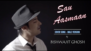 Bishwajit Ghosh - Sau Aasmaan (Male Cover) | Baar Baar Dekho