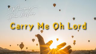 Carry Me Oh Lord - Morningsong Praise &amp; Worship ♡