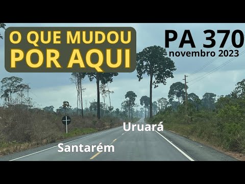 Como está ficando a PA 370 -Santarém a Uruará- novembro de 2023 ligando Tapajós ao Xingu