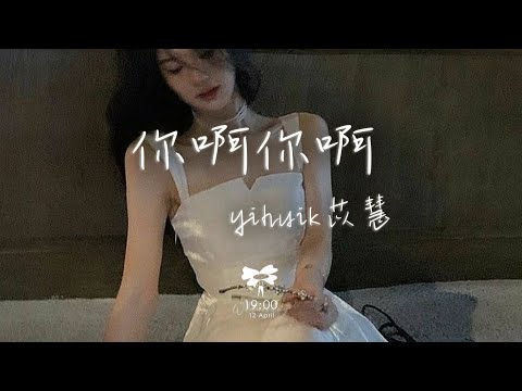 yihuik苡慧 - 你啊你啊&middot;2023「咁讲你不知我爱的只有你 你啊你啊」【動態歌詞】♪