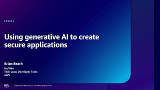 AWS re:Inforce 2024 - Using generative AI to create more secure applications (APS321)