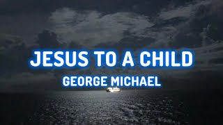 Download lagu George Michael - Jesus to a Child (lyrics) mp3