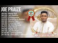 J O E P R A I Z E Greatest Hits Top Gospel Praise And Worship Songs 2023