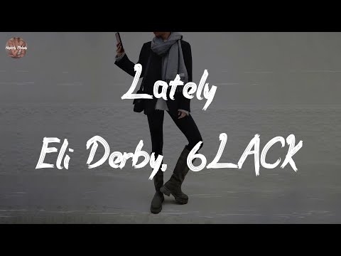 Eli Derby, 6LACK - Lately (Lyric Video)