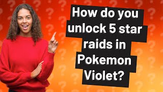 How do you unlock 5 star raids in Pokemon Violet?