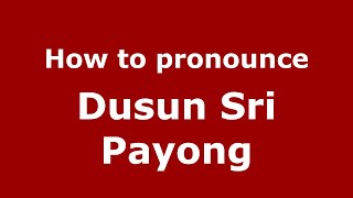 How to pronounce Dusun Sri Payong