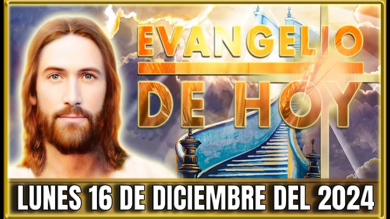 EVANGELIO DE HOY LUNES 16 DE DICIEMBRE DEL 2024| PALABRA DE DIOS