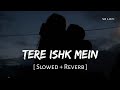 Tere Ishk Mein (Slowed + Reverb) | Arijit Singh, A.R. Rahman | SR Lofi