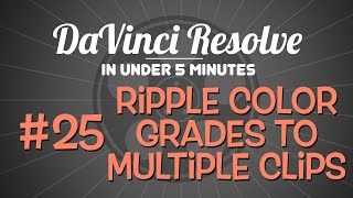 DaVinci Resolve in Under 5 Minutes: Rippling Color Grades to Multiple Clips