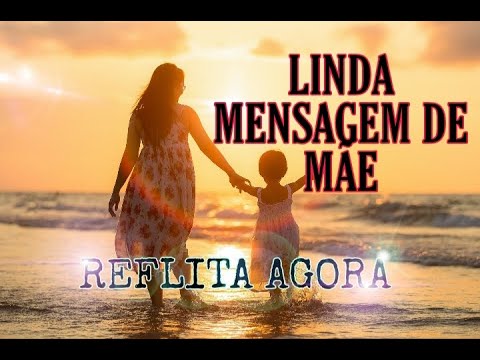 VALORIZE SUA MÃE  E AME A CADA MOMENTO - LINDA MENSAGEM DE REFLEXÃO PARA MÃE