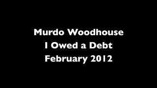 I owed a debt ~ Murdo Woodhouse