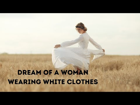 Dream of a woman wearing white clothes: Unlock the Hidden Meanings of Dreams; Spiritual Significance