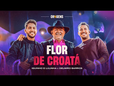 FLOR DE CROATÁ - Iguinho e Lulinha e @delmirobarrosoficial8509  (DVD Origens)