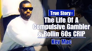 The Rollin 60s Crip Who Couldn't Stop Gambling - Kev Mac