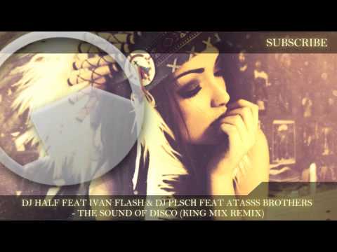 DJ HaLF feat. Ivan Flash & DJ PLSCН feat. Atasss Brothers - The Sound Of Disco (King Mix Remix)