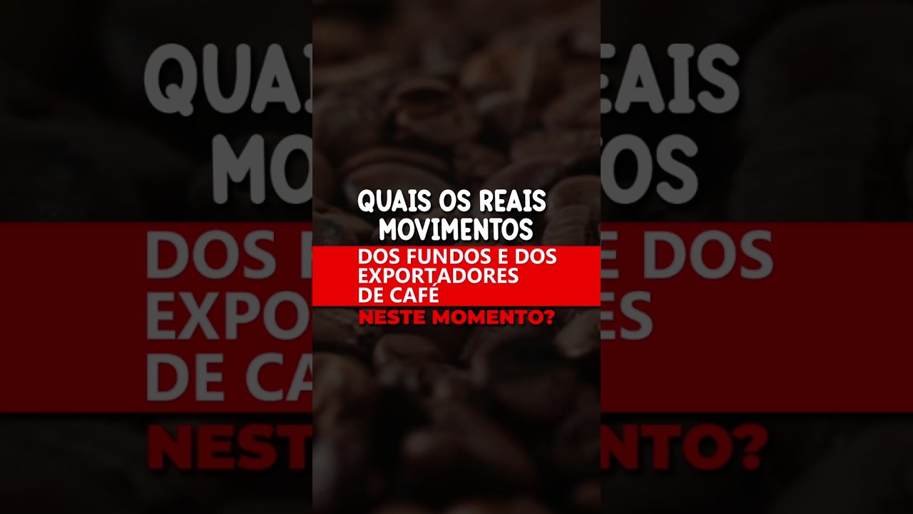 QUAIS OS REAIS MOVIMENTOS DOS FUNDOS E DOS EXPORTADORES DE CAFÉ NESTE MOMENTO?