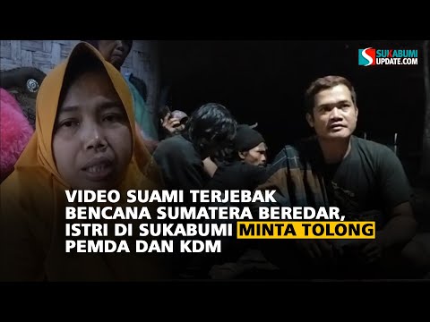 Video Suami Terjebak Bencana Sumatera Beredar, Istri di Sukabumi Minta Tolong Pemda dan KDM