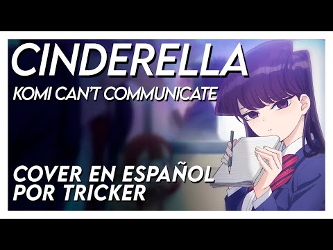 CINDERELLA - Komi Can't Communicate OP Full (Spanish Cover by Tricker)