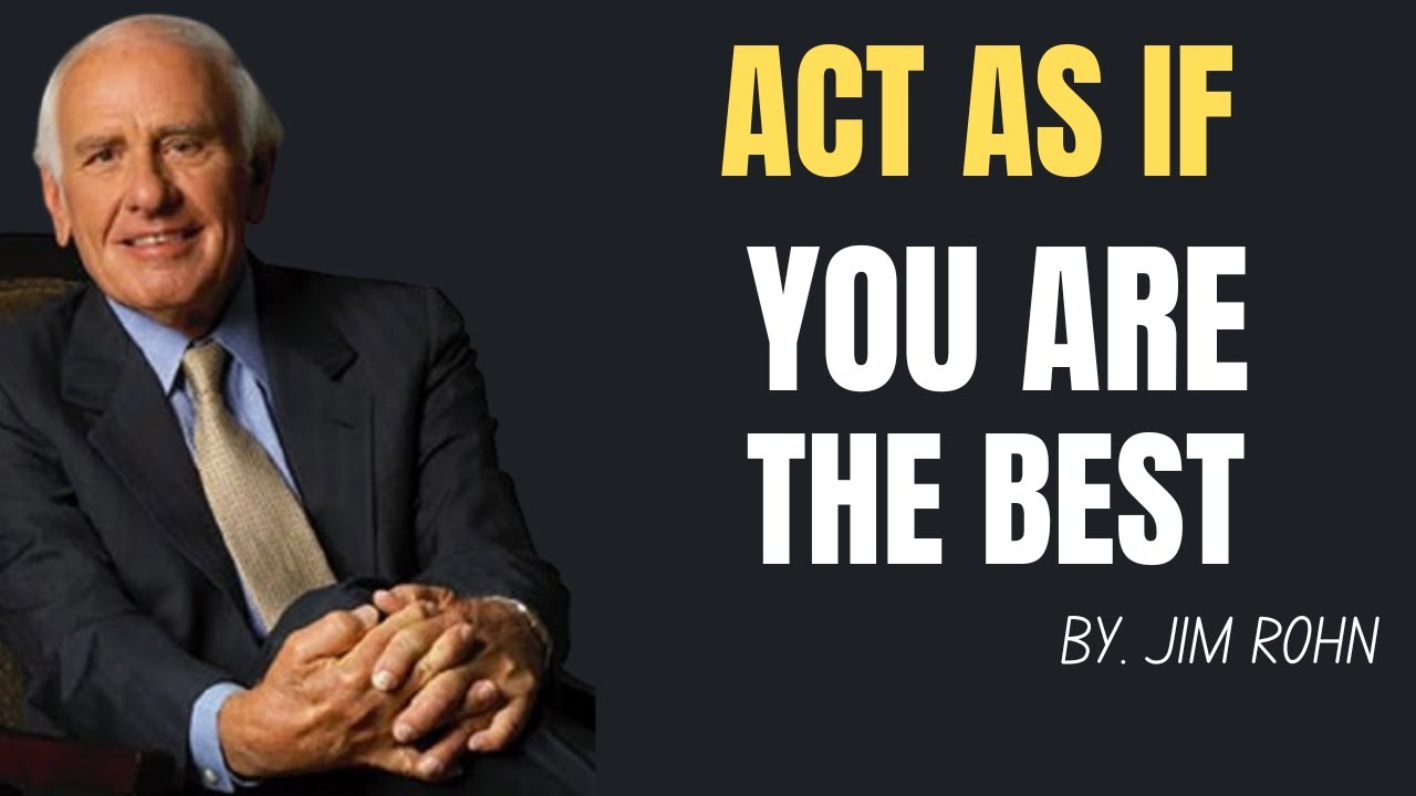 ACT AS IF YOU ARE THE BEST  JIM ROHN MOTIVATION
