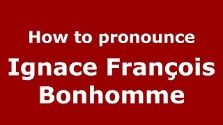 How to pronounce Ignace François Bonhomme