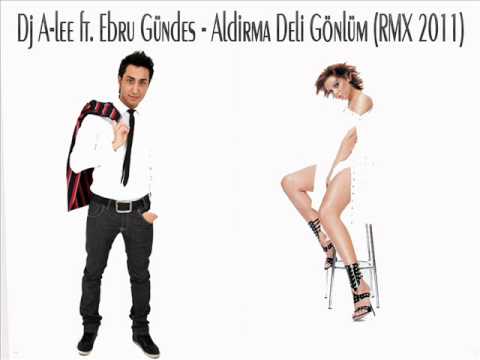 DJ A LEEft EBRU GÜNDES   ALDIRMA DELI GÖNLÜM 2011 RMX