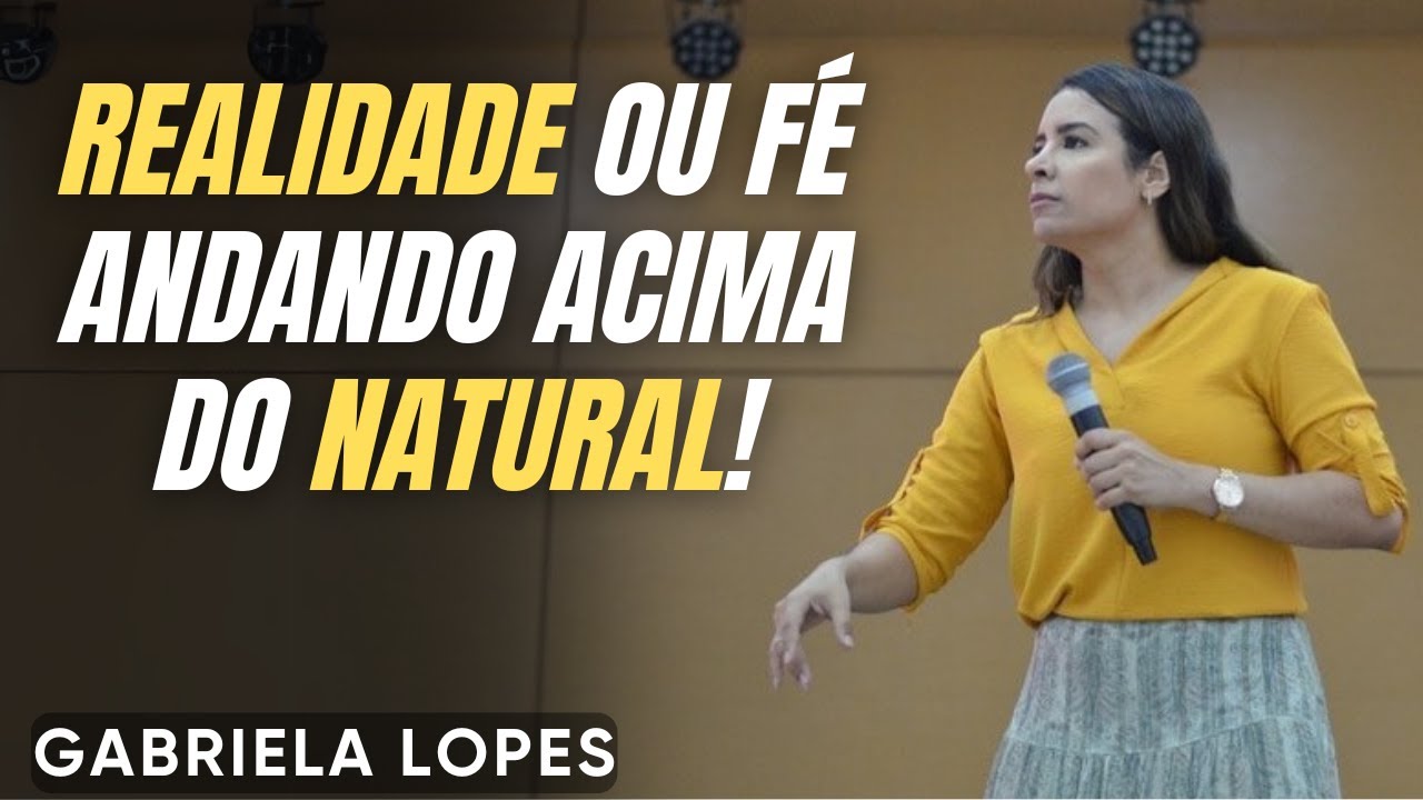 REALIDADE ou FÉ ANDANDO acima do Natural! - GABRIELA LOPES 2024 - Pregação Completa 2024