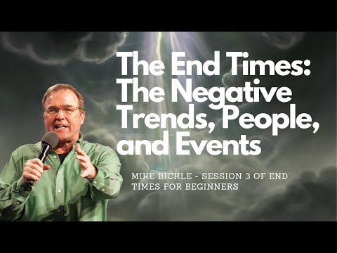 End Times for Beginners: Session 3 - The Negative Trends, People, and Events | Mike Bickle