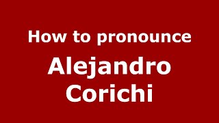 How to pronounce Alejandro Corichi