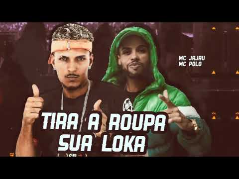 TIRA A ROUPA SUA LOKA - MC POLO FEAT MC JAJAU - (REMIX BREGA FUNK)