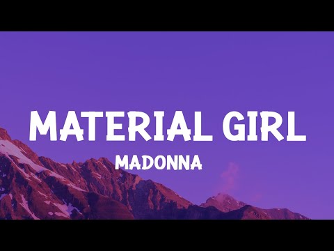 Madonna - Material Girl (Lyrics) Cause we are living in a material world