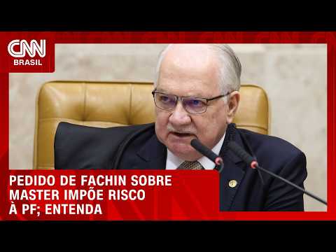 Pedido de Fachin sobre Master impõe risco à PF; veja análise | HORA H