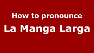 How to pronounce La Manga Larga