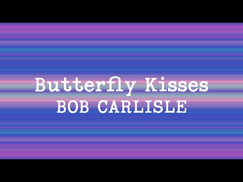 Bob Carlisle - Butterfly Kisses (Lyrics)