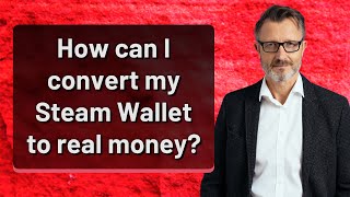How can I convert my Steam Wallet to real money?
