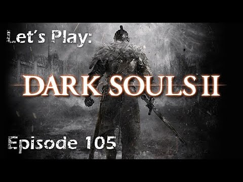 Ep 105 -Let's Play: Darksouls II (Scholar of the First Sin Edition) (Blind)
